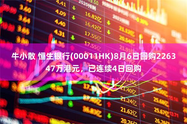 牛小散 恒生银行(00011HK)8月6日回购226347万港元，已连续4日回购